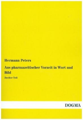 Aus pharmazeitischer Vorzeit in Wort und Bild - Hermann Peters