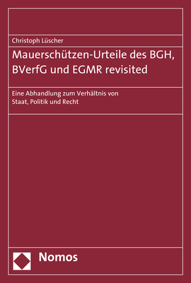 Mauersch&uuml;tzen-Urteile des BGH, BVerfG und EGMR revisited - Christoph L&uuml;scher