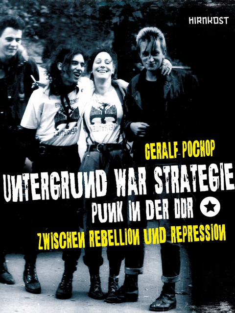 Untergrund war Strategie. Punk in der DDR: Zwischen Rebellion und Repression - Geralf Pochop
