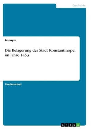 Die Belagerung der Stadt Konstantinopel im Jahre 1453 -  Anonymous