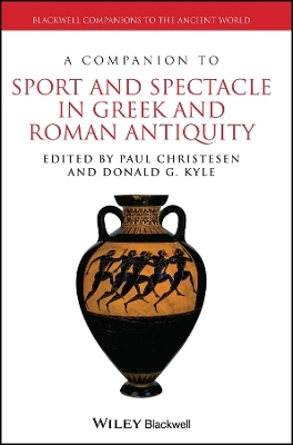 A Companion to Sport and Spectacle in Greek and Roman Antiquity - Paul Christesen, Donald G. Kyle