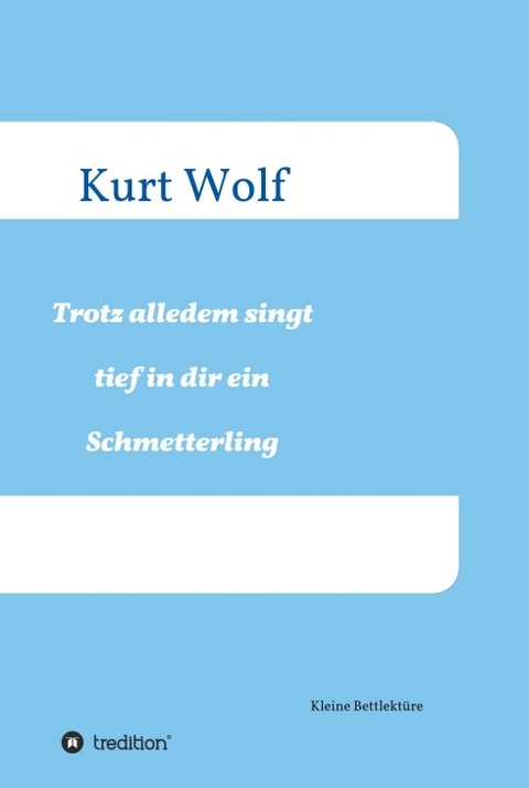 Trotz alledem singt tief in dir drin ein Schmetterling - Kurt Wolf