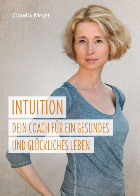 Intuition &ndash; Dein Coach f&uuml;r ein gesundes und gl&uuml;ckliches Leben - Claudia Meyer