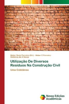 Utiliza&ccedil;&atilde;o De Diversos Res&iacute;duos Na Constru&ccedil;&atilde;o Civil - Heber C Ferreira, Gelmires de A Neves