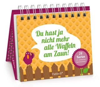 Du hast ja nicht mehr alle Waffeln am Zaun!