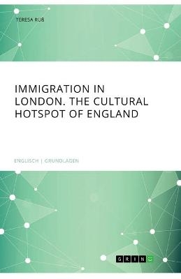 Immigration in London. The cultural Hotspot of England