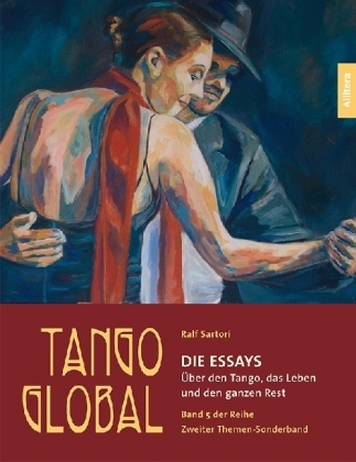Tango global. Die Essays. &Uuml;ber den Tango, das Leben und den ganzen Rest - Ralf Sartori