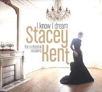 I Know I Dream : The Orchestral Sessions, 1 Audio-CD - Stacey Kent