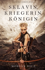 Sklavin, Kriegerin, K&ouml;nigin (F&uuml;r Ruhm und Krone &ndash; Buch 1) - Morgan Rice