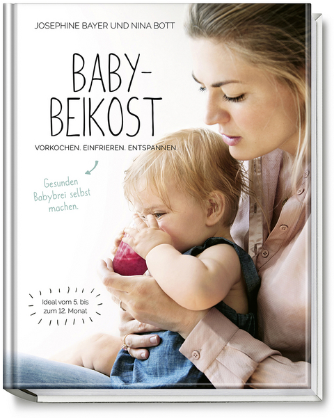 Babybeikost &ndash; Vorkochen. Einfrieren. Entspannen. - Nina Bott, Josephine Bayer