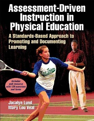 Assessment-Driven Instruction in Physical Education - Jacalyn Lea Lund, Mary Lou Veal