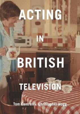 Acting in British Television - Dr Tom Cantrell, Dr Christopher Hogg