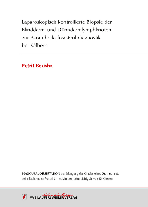 Laparoskopisch kontrollierte Biopsie der Blinddarm- und D&uuml;nndarmlymphknoten zur Paratuberkulose-Fr&uuml;hdiagnostik bei K&auml;lbern - Petrit Berisha