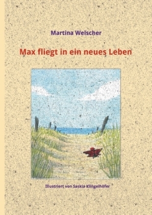 Max fliegt in ein neues Leben - Martina Welscher