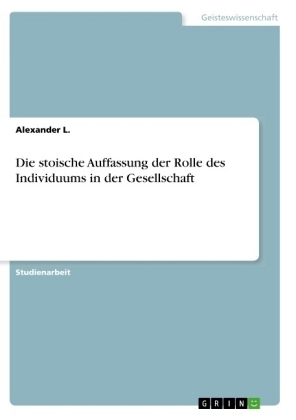 Die stoische Auffassung der Rolle des Individuums in der Gesellschaft - Alexander L.