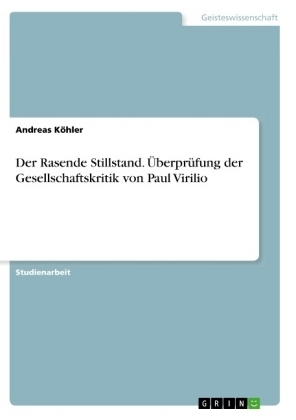 Der Rasende Stillstand. &Atilde;berpr&Atilde;&frac14;fung der Gesellschaftskritik von Paul Virilio - Andreas K&Atilde;&para;hler
