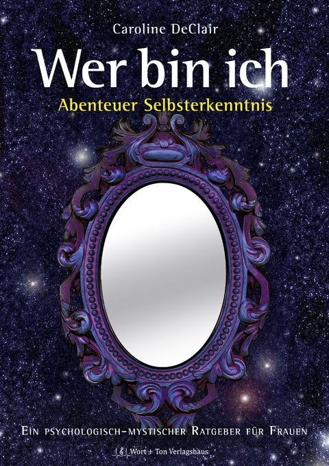 WER BIN ICH - Abenteuer Selbsterkenntnis: Ein psychologisch-mystischer Ratgeber f&uuml;r Frauen - Caroline DeClair