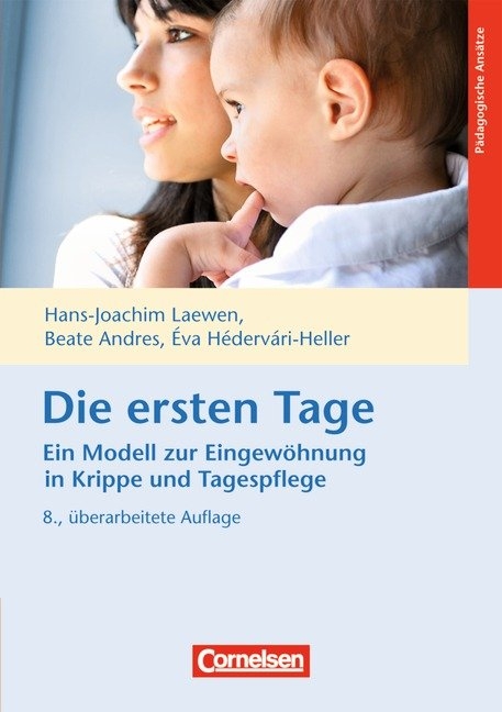 Die ersten Tage - Ein Modell zur Eingew&ouml;hnung in Krippe und Tagespflege (8. Auflage) - Beate Andres, &Eacute;va H&eacute;derv&aacute;ri-Heller, Hans-Joachim Laewen