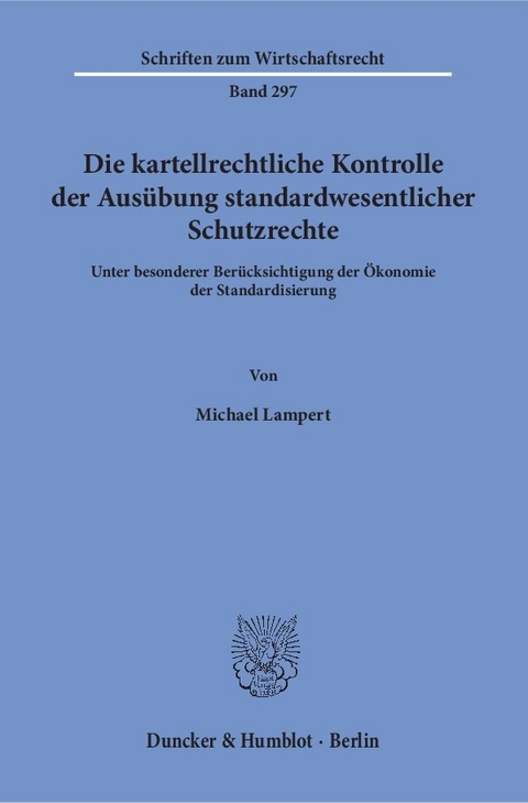 Die kartellrechtliche Kontrolle der Aus&uuml;bung standardwesentlicher Schutzrechte. - Michael Lampert