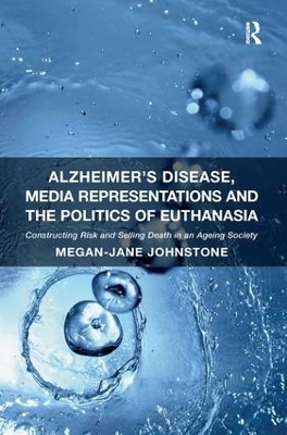 Alzheimer's Disease, Media Representations and the Politics of Euthanasia - Megan-Jane Johnstone