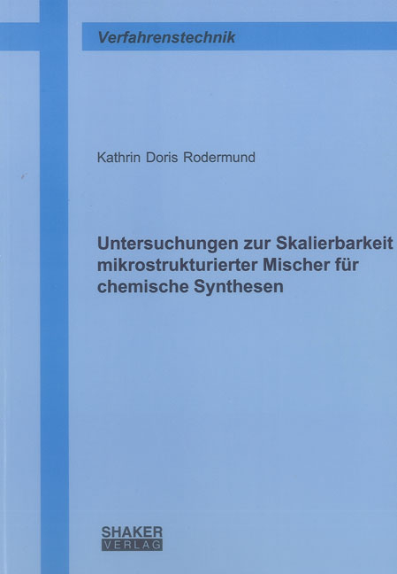 Untersuchungen zur Skalierbarkeit mikrostrukturierter Mischer f&uuml;r chemische Synthesen - Kathrin Doris Rodermund