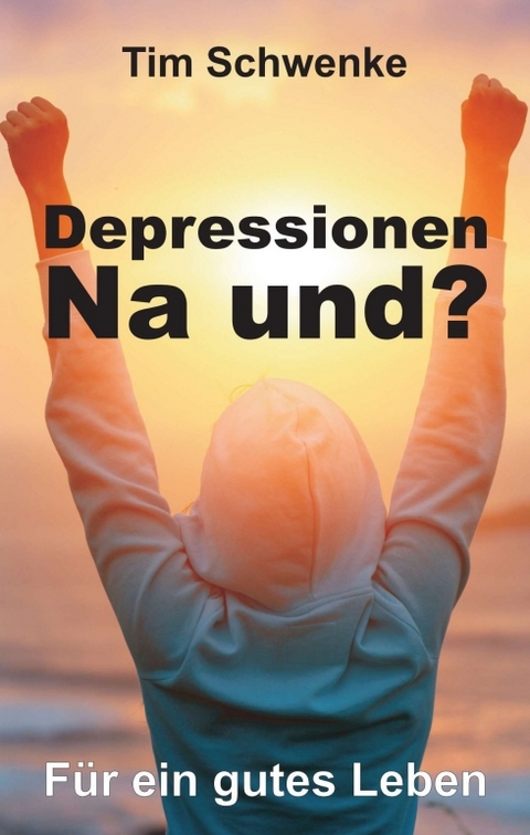 Depressionen &ndash; na und? - Tim Schwenke
