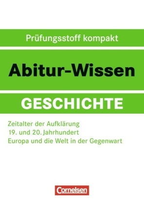 Abitur-Wissen Geschichte / Zeitalter der Aufklärung - 19. und 20. Jahrhundert - Europa und die Welt in der Gegenwart