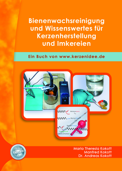 Bienenwachsreinigung und Wissenswertes f&uuml;r Kerzenherstellung und Imkereien - Maria Theresia Kokott, Manfred Kokott, Andreas Kokott