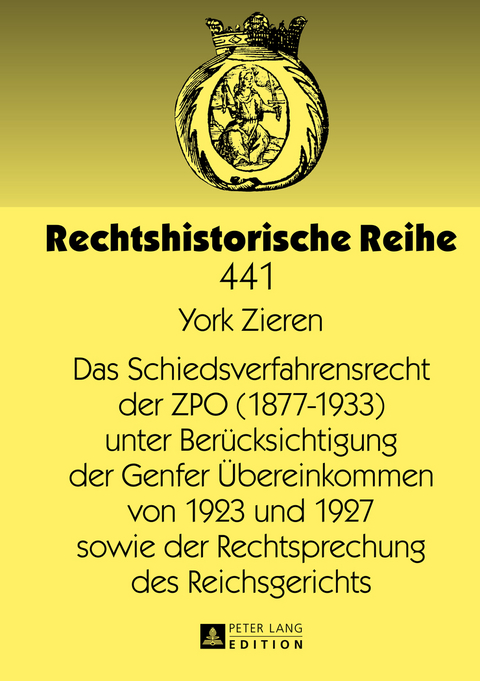 Das Schiedsverfahrensrecht der ZPO (1877-1933) unter Beruecksichtigung der Genfer Uebereinkommen von 1923 und 1927 sowie der Rechtsprechung des Reichsgerichts - York Zieren