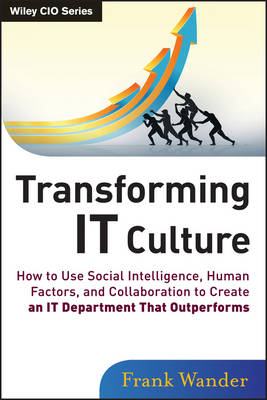 Transforming IT Culture: How to Use Social Intelligence, Human Factors, and Collaboration to Create an IT Department That Outperforms - Frank Wander