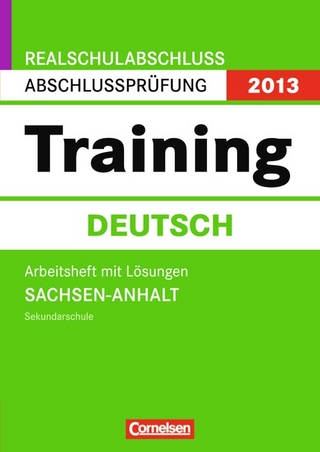 Abschlussprüfung Deutsch: Training - Realschulabschluss Sachsen-Anhalt 2013 / 10. Schuljahr - Arbeitsheft mit separatem Lösungsheft (40 S.)
