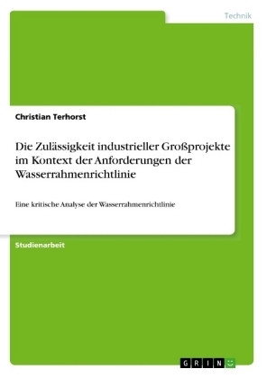 Die Zul&Atilde;&curren;ssigkeit industrieller Gro&Atilde;projekte im Kontext der Anforderungen der Wasserrahmenrichtlinie - Christian Terhorst