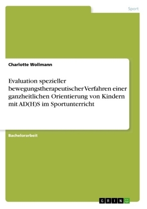 Evaluation spezieller bewegungstherapeutischer Verfahren einer ganzheitlichen Orientierung von Kindern mit AD(H)S im Sportunterricht - Charlotte Wollmann