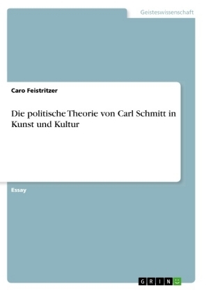 Die politische Theorie von Carl Schmitt in Kunst und Kultur - Caro Feistritzer