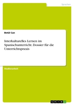 Interkulturelles Lernen im Spanischunterricht. Dossier fÃ¼r die Unterrichtspraxis - BetÃ¼l Can
