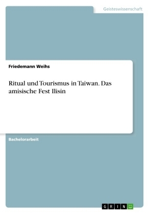 Ritual und Tourismus in Taiwan. Das amisische Fest Ilisin - Friedemann Weihs