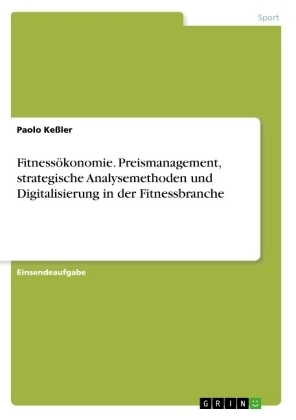 FitnessÃ¶konomie. Preismanagement, strategische Analysemethoden und Digitalisierung in der Fitnessbranche