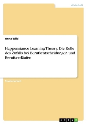 Happenstance Learning Theory. Die Rolle des Zufalls bei Berufsentscheidungen und BerufsverlÃ¤ufen