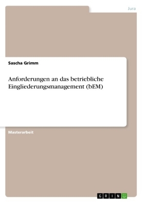 Anforderungen an das betriebliche Eingliederungsmanagement (bEM) - Sascha Grimm