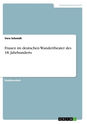 Frauen im deutschen Wandertheater des 18. Jahrhunderts - Vera Schmidt