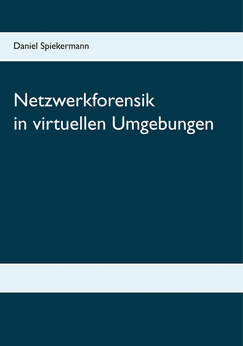 Netzwerkforensik in virtuellen Umgebungen - Daniel Spiekermann