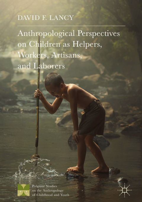 Anthropological Perspectives on Children as Helpers, Workers, Artisans, and Laborers - David F. Lancy