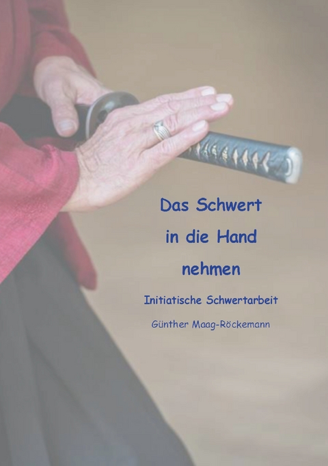 Das Schwert in die Hand nehmen - G&uuml;nther Maag-R&ouml;ckemann