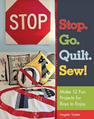 Stop. Go. Quilt. Sew! - Angela Yosten