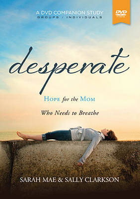 Desperate, a DVD Companion Study - Sarah Mae, Sally Clarkson