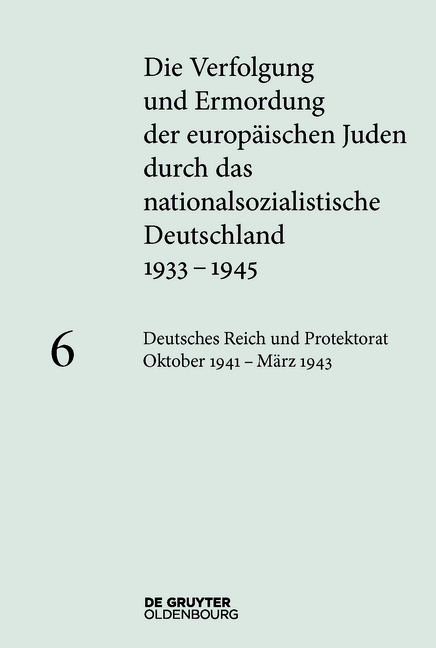 Die Verfolgung und Ermordung der europ&auml;ischen Juden durch das nationalsozialistische... / Deutsches Reich und Protektorat B&ouml;hmen und M&auml;hren. Oktober 1941 - M&auml;rz 1943