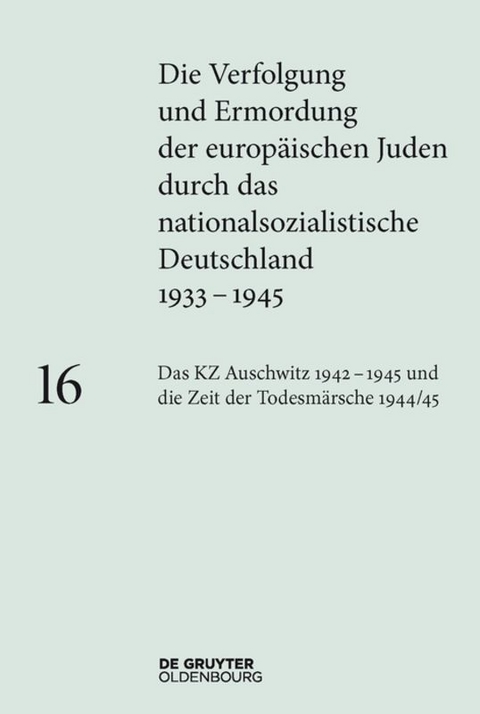 Die Verfolgung und Ermordung der europ&auml;ischen Juden durch das nationalsozialistische... / Das KZ Auschwitz 1942&ndash;1945 und die Zeit der Todesm&auml;rsche 1944/45 - 