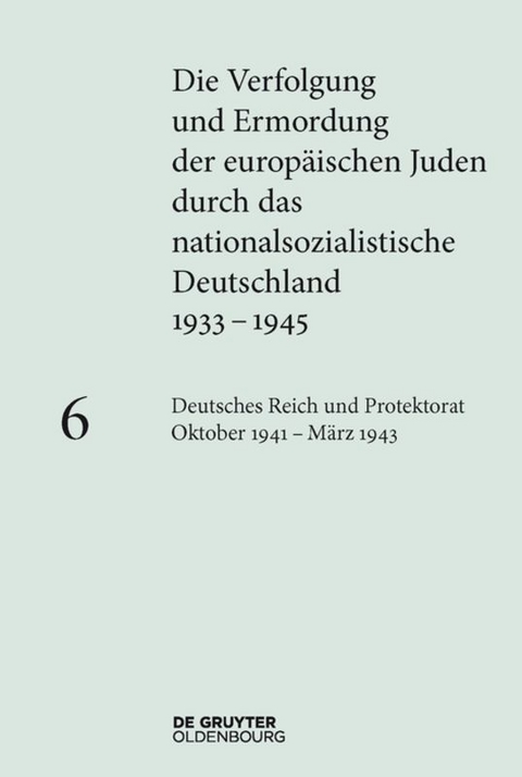 Die Verfolgung und Ermordung der europ&auml;ischen Juden durch das nationalsozialistische... / Deutsches Reich und Protektorat B&ouml;hmen und M&auml;hren Oktober 1941 &ndash; M&auml;rz 1943 - 