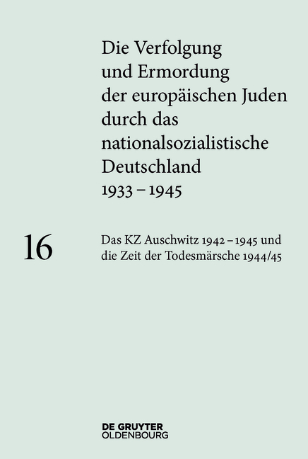Die Verfolgung und Ermordung der europ&auml;ischen Juden durch das nationalsozialistische... / Auschwitz 1942&ndash;1945 und die Zeit der Todesm&auml;rsche