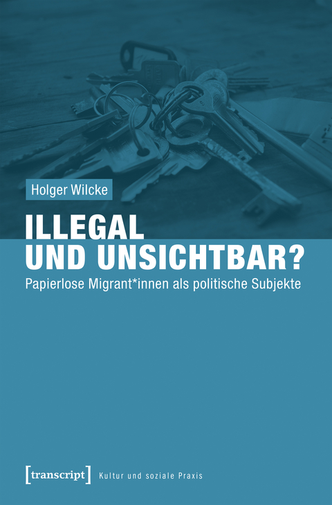 Illegal und unsichtbar? - Holger Wilcke